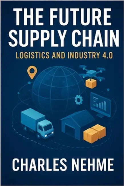 The Future Supply Chain: Logistics and Industry 4.0 by Nehme, Charles