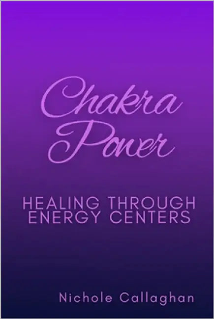 Chakra Power: Healing Through Energy Centers by Callaghan, Nichole