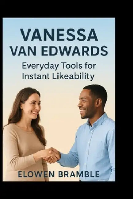 Vanessa Van Edwards: Everyday Tools for Instant Likeability by Elowen Bramble