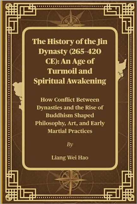 The History of the Jin Dynasty (265-420 CE): An Age of Turmoil and Spiritual Awakening: How Conflict Between Dynasties and the Rise of Buddhism Shaped by Hao, Liang Wei