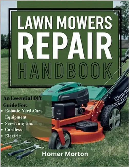 Lawn Mowers Repair Handbook: An Essential DIY Guide for Servicing Gas, Cordless, Electric, and Robotic Yard-Care Equipment by Morton, Homer
