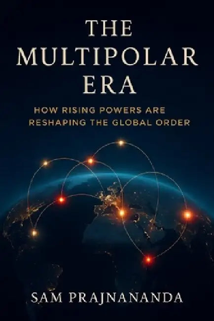 The Multipolar Era.: How Rising Powers Are Reshaping the Global Order. by Sam Prajnananda