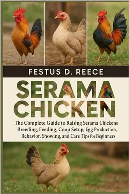 Serama Chicken: The Complete Guide to Raising Serama Chickens Breeding, Feeding, Coop Setup, Egg Production, Behavior, Showing, and Care Tips for Begi by D. Reece, Festus