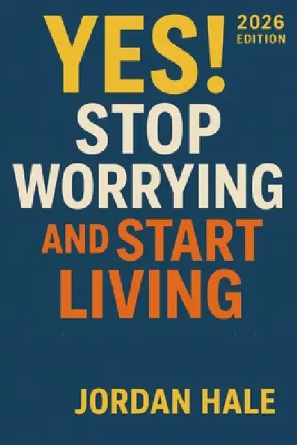YES! Stop Worrying and Start Living 2026 Edition: Simple Steps to Conquer Overthinking, Beat Stress, and Reclaim Your Happiness by Jordan Hale
