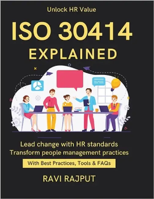 ISO 30414 Explained: From HR Data to Decisions Implementing ISO 30414 Best Practices for HR Compliance HR Standards for Future ISO for Workforce Repor by Rajput, Ravi