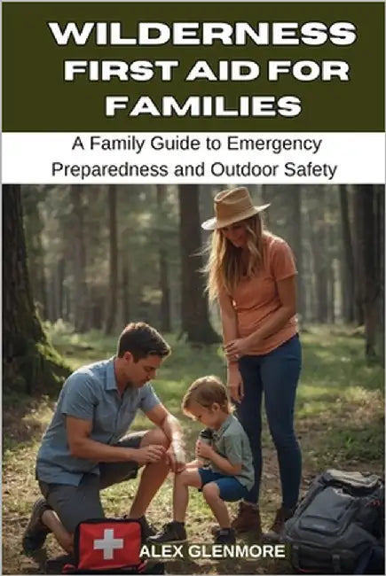 Wilderness First Aid for Families: A Family Guide to Emergency Preparedness and Outdoor Safety by Glenmore, Alex