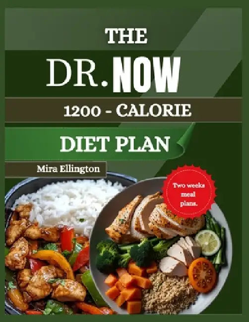 The Dr. Now 1200 Calorie Diet Plan: Simple, Delicious Meals for Weight & Blood Sugar Control by Mira Ellington