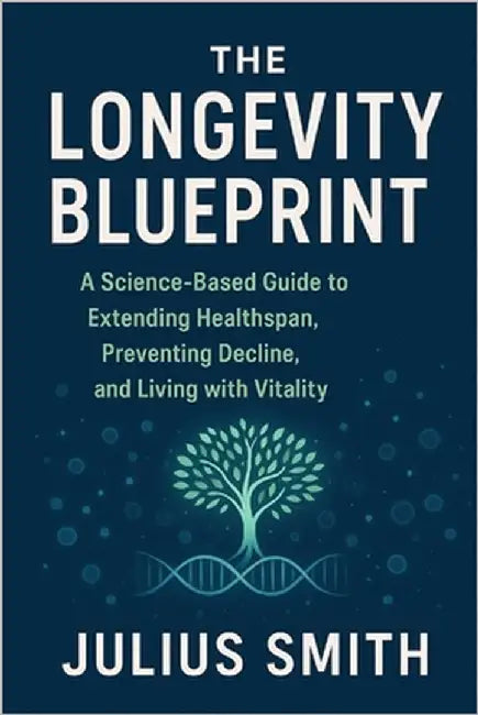 The Longevity Blueprint: A Science-Based Guide to Extending Healthspan, Preventing Decline, and Living with Vitality by Smith, Julius