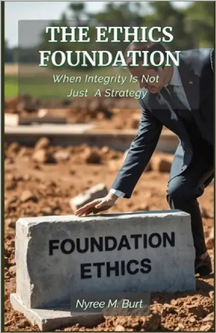 The Ethics Foundation: When Integrity Is Not Just A Strategy by Burt, Nyree M.