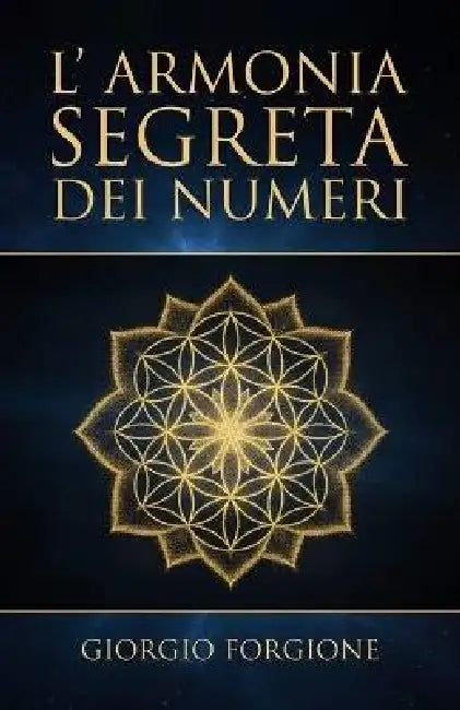 L'Armonia Segreta dei Numeri: Come la matematica dei Sumeri svela la geometria sacra e il potere delle frequenze sonore per ritrovare l'armonia univer by Giorgio Forgione