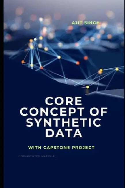 Core Concept of Synthetic Data by Ajit Singh