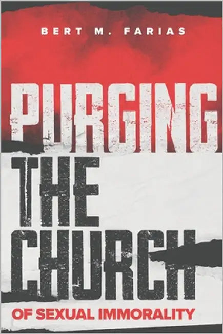 Purging the Church of Sexual Immorality by Farias, Bert M.