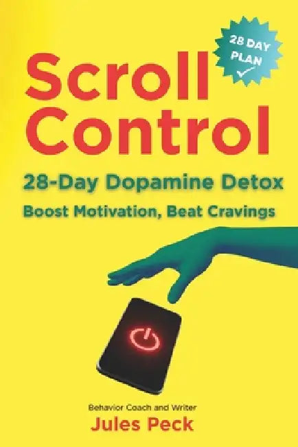 Scroll Control: The Dopamine Detox: A 28-Day Plan to Boost Motivation, Beat Cravings, and Get Your Life Back by Nettie Ayne, Jules Peck