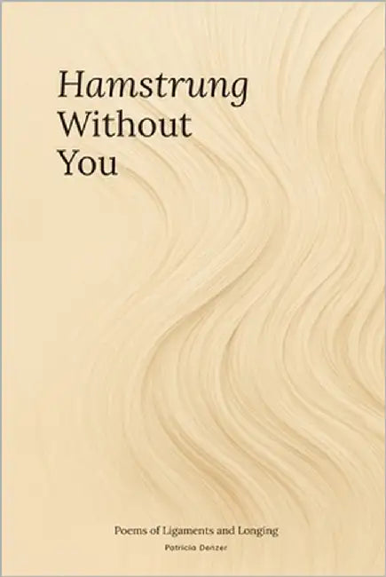 Hamstrung Without You Poems of Ligaments and Longing by Denzer, Patricia