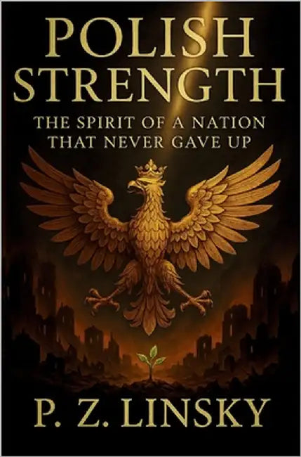 Polish Strength: The Spirit of a Nation That Never Gave Up by Linsky, P. Z.