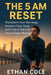 The 5 AM Reset: Transform Your Mornings, Reclaim Your Time, and Unlock the Life You've Been Missing by Ethan Cole