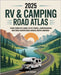2025 RV & Camping Road Atlas: Your Complete Guide to RV Travel, Campgrounds, and Road Adventures Across North America by Bright, Kate