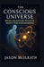 The Conscious Universe: When Quantum Physics Meets the Paranormal by Jason McIlrath