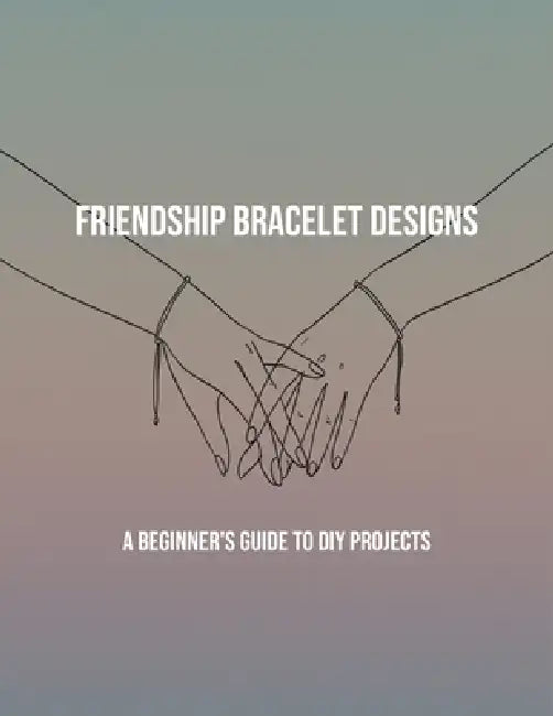 Friendship Bracelet Designs: A Beginner'S Guide To Diy Projects by Eloise Hart