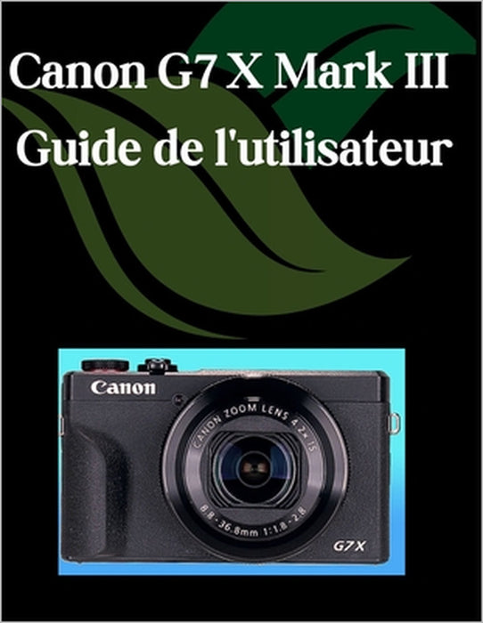 Canon G7 X Mark III Guide de l'utilisateur: Un manuel étape par étape pour les débutants et les seniors couvrant les fonctionnalités essentielles de l by Zoey Fortnite