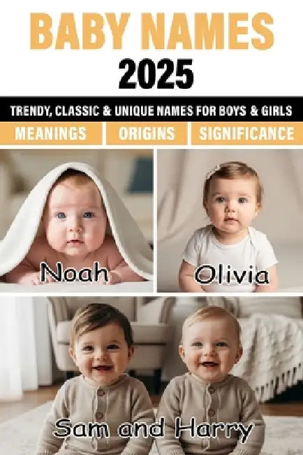 Baby Names 2025: Unique, Classic, and Trending Baby Names for Boys and Girls with Beautiful Meanings and Origins by Jaylin Hahn