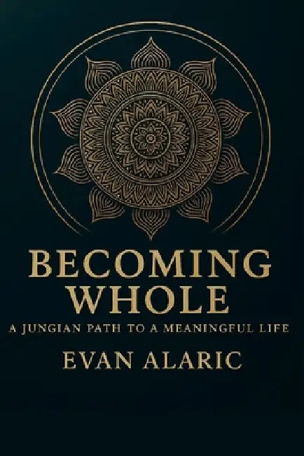 Becoming Whole: A Jungian Path to a Meaningful Life by Evan Alaric