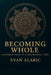 Becoming Whole: A Jungian Path to a Meaningful Life by Evan Alaric