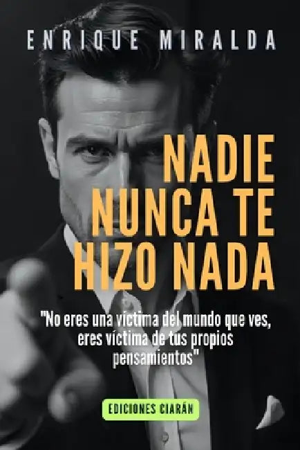 Nadie nunca te hizo nada: "No eres una víctima del mundo que ves, eres víctima de tus propios pensamientos" by Enrique Miralda