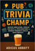 Pub Trivia Champ: Massive Compilation of Popular Fun Facts and Trivia Questions and Answers Frequently Used in Trivia Contests by Abbott, Adicus