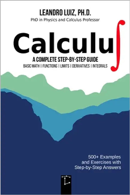 Calculus 1: A Complete Step-by-Step Guide with Practice Problems and Solutions for Beginners and College Students: Basic Mathematics, Functions, Limit by Luiz, Leandro