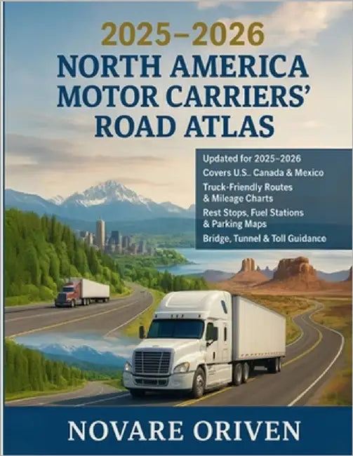 2025-2026 North America Motor Carriers' Road Atlas: Truck-Friendly Maps, Mileage Charts, Rest Stops, Low-Clearance Alerts & Routing Resources for Driv by Oriven, Novare