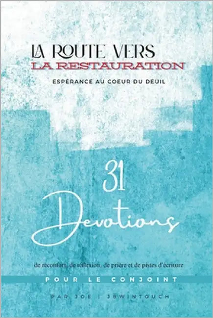 La Route Vers La Restauration: ESPÉRANCE AU COEUR DU DEUIL: 31 jours d'encouragements bibliques, de prières et de réflexions pour traverser le deuil d by Jbwintouch, Joe