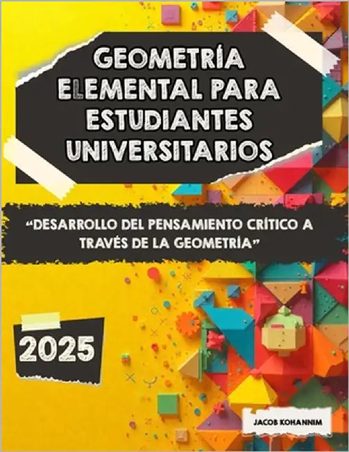 Geometría elemental para estudiantes universitarios: Desarrollo del pensamiento crítico a través de la geometría by Kohannim, Jacob