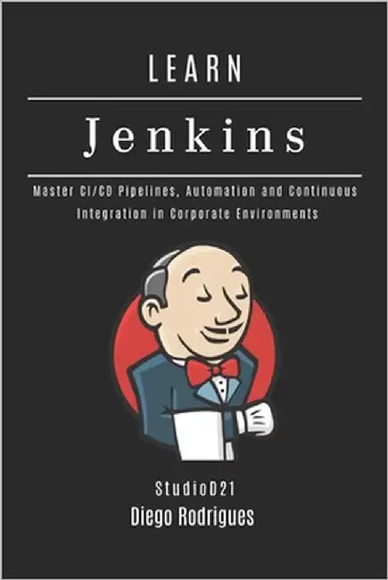 Learn Jenkins: Master CI/CD Pipelines, Automation and Continuous Integration in Corporate Environments by Smart Tech Content, Studiod21