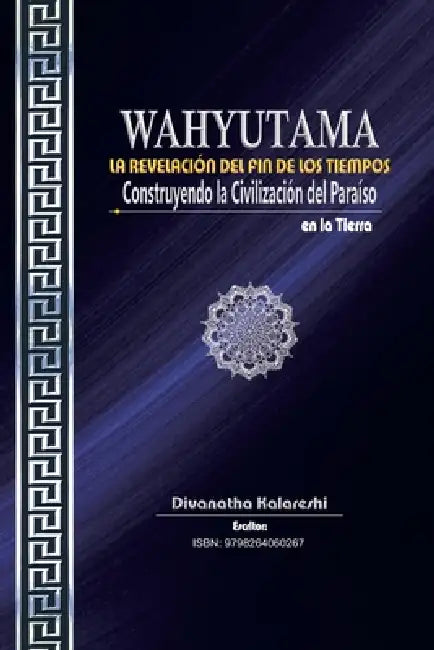 Wahyutama: LA REVELACIÓN DEL FIN DE LOS TIEMPOS - Construyendo la Civilización del Paraíso en la Tierra by Divanatha Kalareshi