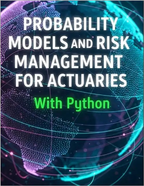 Probability Models and Risk Management for Actuaries With Python: A Code-First Guide to Insurance Risk, Capital, and Decision-Making by Richman, Grant