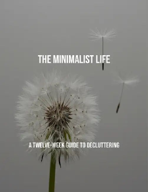 The Minimalist Life: A Twelve-Week Guide To Decluttering by Cameron McClain