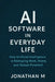 AI Software in Everyday Life: How Artificial Intelligence is Reshaping Work, Home, and Human Potential by Jonathan M