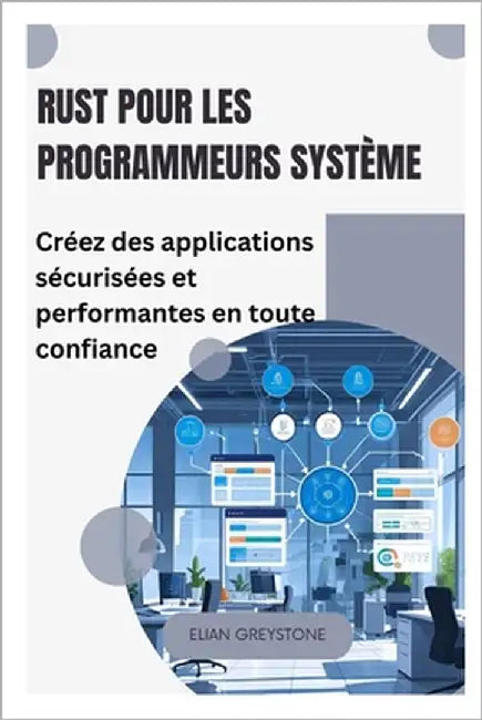 Rust pour les programmeurs système: Créez des applications sécurisées et performantes en toute confiance by Greystone, Elian