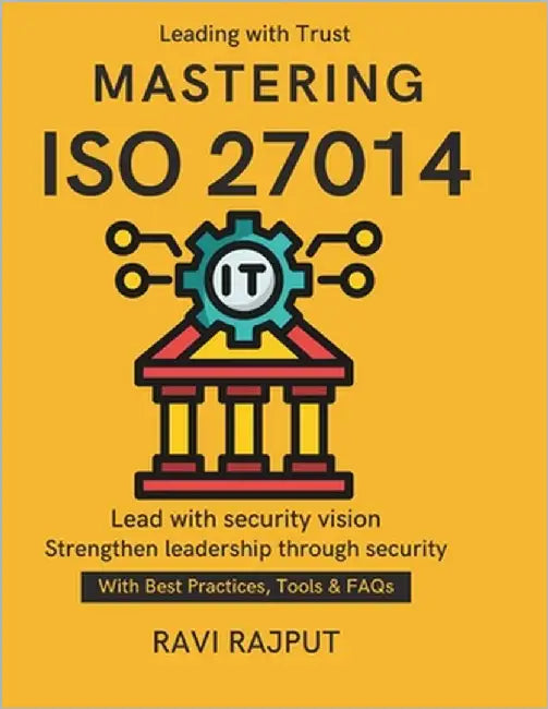 Mastering ISO 27014: Global Security Standards Security Governance for Boards ISO 27014 in Practice Aligning ISO Standards Governance with Security fu by Rajput, Ravi