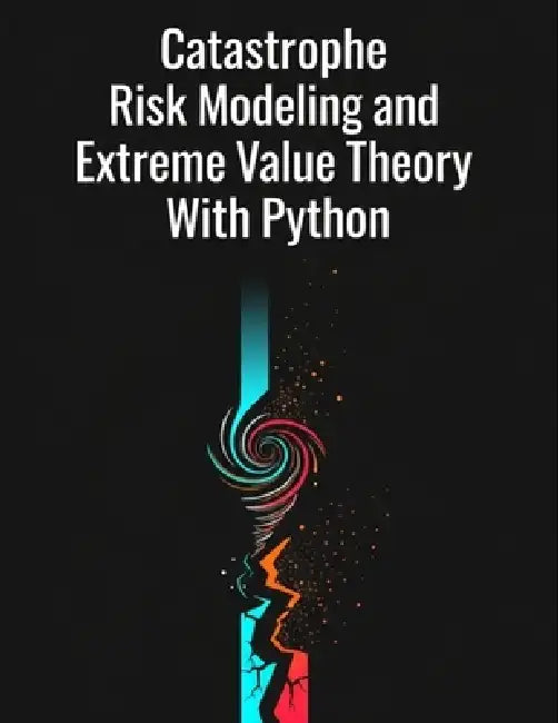 Catastrophe Risk Modeling and Extreme Value Theory With Python by Grant Richman