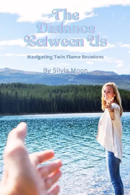 The Distance Between Us: Navigating Twin Flame Reunions by Silvia Moon