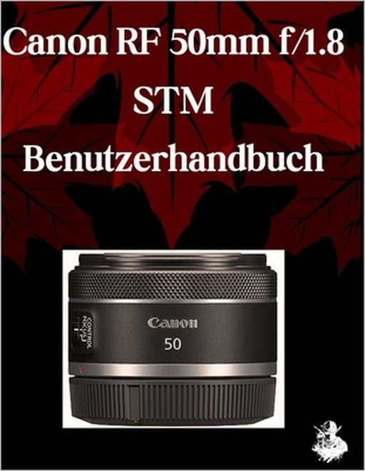 Canon RF 50mm f/1.8 STM Lens Benutzerhandbuch: Ein umfassendes Schritt-für-Schritt-Handbuch für Anfänger und Fortgeschrittene zum Erlernen der wichtig by Scarlett R. Watson