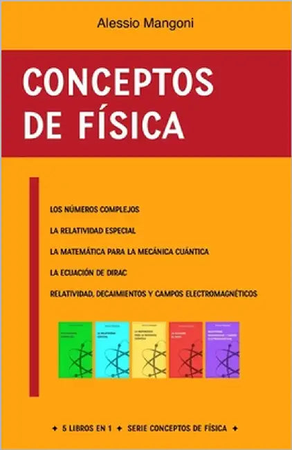 Conceptos de física: los números complejos; la relatividad especial; la matemática para la mecánica cuántica; la ecuación de Dirac; relatividad, decai by Mangoni, Alessio