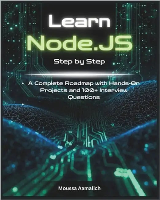 Learn Node.js Step by Step: A Complete Roadmap with Hands-On Projects and 100+ Interview Questions by Aamalich, Moussa