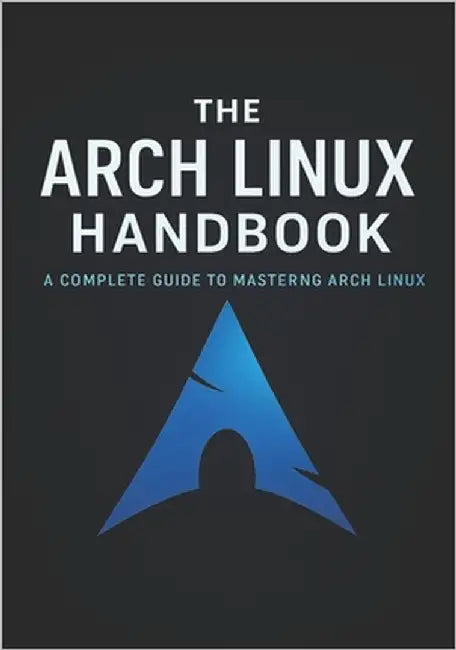 The Arch Linux Handbook: A Complete Guide to Mastering Arch Linux by Parks, Brandon A.