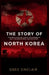 The story of north korea: How Kim Il-Sung, Kim Jong-Il, and Kim Jong-Un Built the World's Most Isolated Regime by Greg Sinclair
