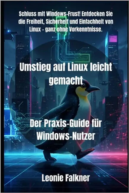 Umstieg auf Linux leicht gemacht: Der Praxis-Guide für Windows-Nutzer by Falkner, Leonie