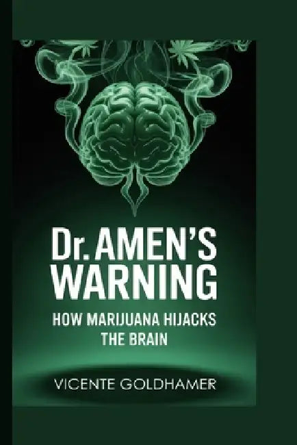 Dr. Amen's Warning: How Marijuana Hijacks the Brain by Vicente Goldhamer