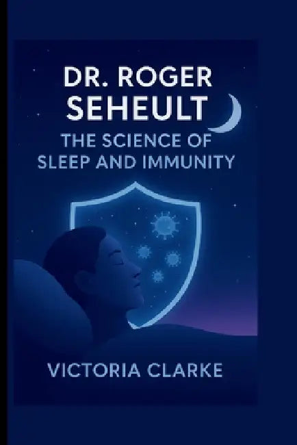 Dr. Roger Seheult: The Science of Sleep and Immunity by Victoria Clarke